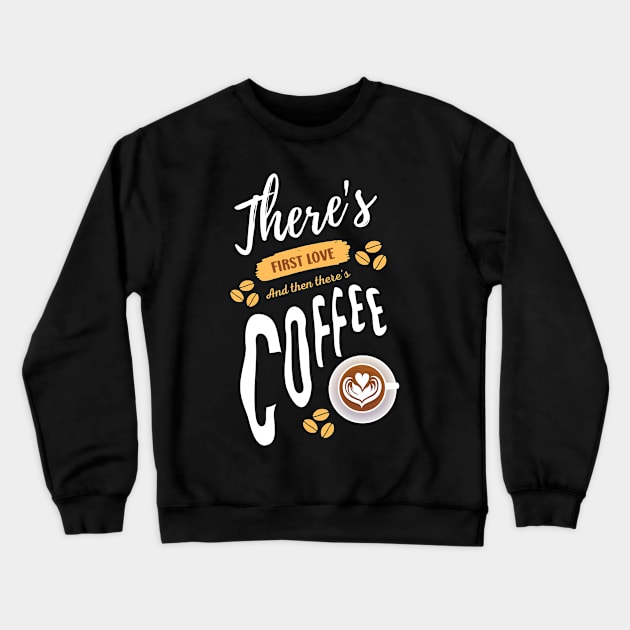 There's First Love And Then There's Coffee Funny Coffee Lover Crewneck Sweatshirt by Outfit Clothing